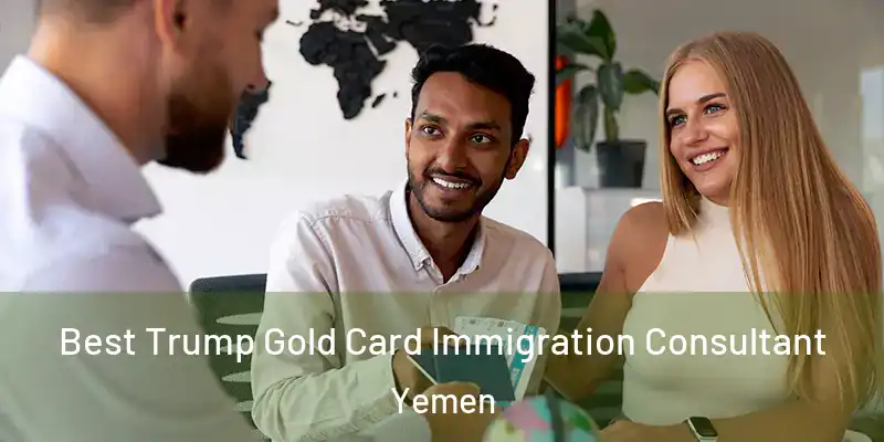Best Trump Gold Card Immigration Consultant Yemen