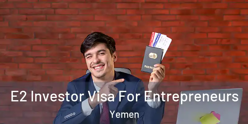 E2 Investor Visa For Entrepreneurs Yemen