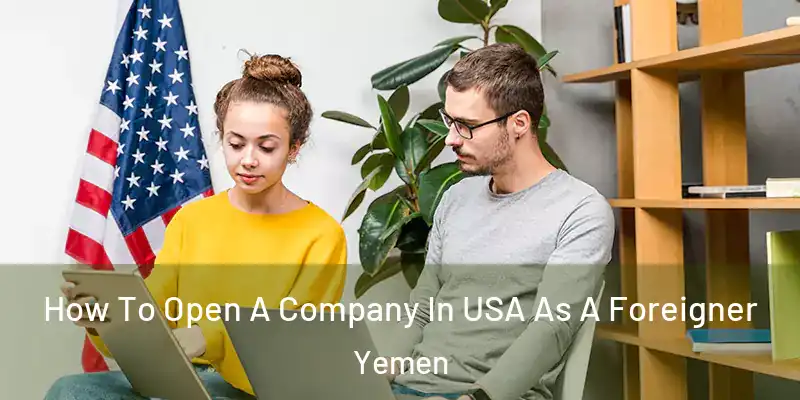 How To Open A Company In USA As A Foreigner Yemen