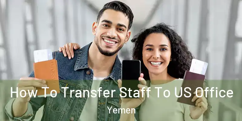 How To Transfer Staff To US Office Yemen