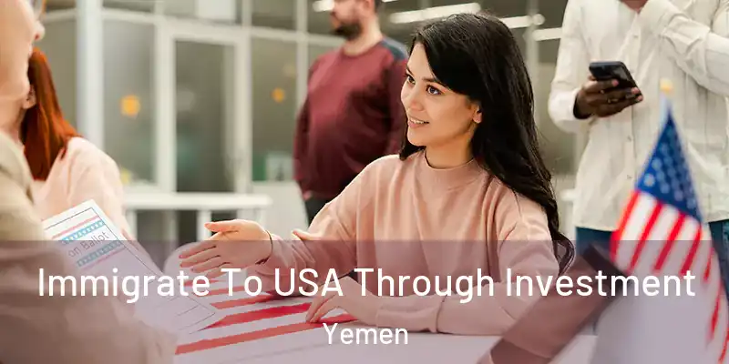 Immigrate To USA Through Investment Yemen
