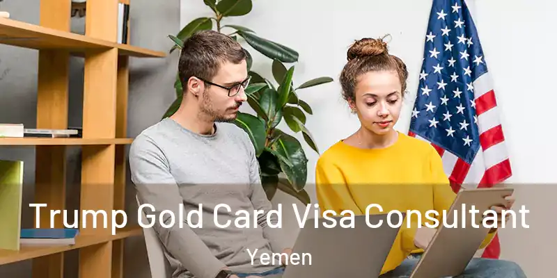 Trump Gold Card Visa Consultant Yemen